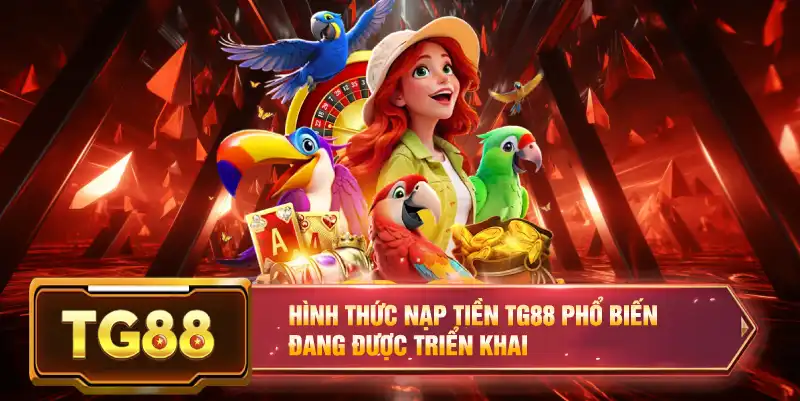 Hình thức nạp tiền TG88 phổ biến đang được triển khai