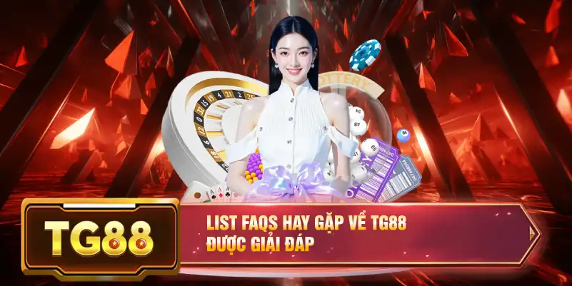 List FAQs hay gặp về TG88 được giải đáp
