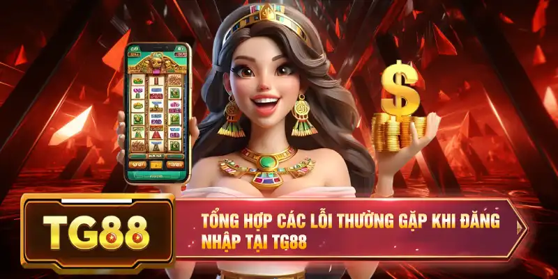 Tổng hợp các lỗi thường gặp khi đăng nhập tại TG88